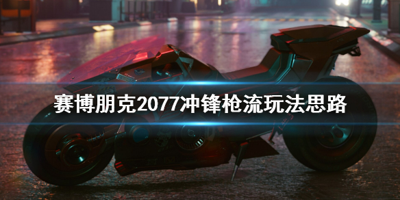 赛博朋克2077冲锋枪流玩法思路（赛博朋克2077机枪流）