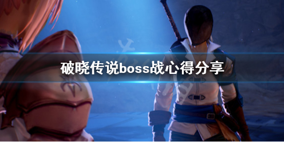 破晓传说boss战要注意什么 破晓传说最终boss打法