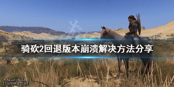 骑马与砍杀2回退版本崩溃怎么办 骑马与砍杀2继续游戏崩溃