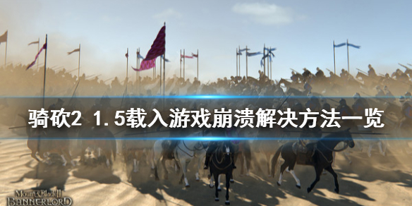 骑马与砍杀21.5载入游戏崩溃怎么办（骑马与砍杀2载入游戏 崩溃）