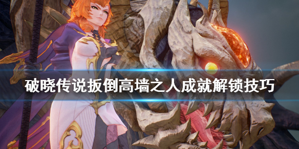 破晓传说扳倒高墙之人成就解锁技巧 破晓传说 技术解锁
