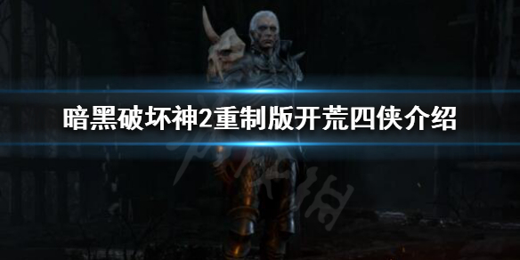 暗黑破坏神2重制版开荒四侠是谁（暗黑破坏神2 开荒四侠）
