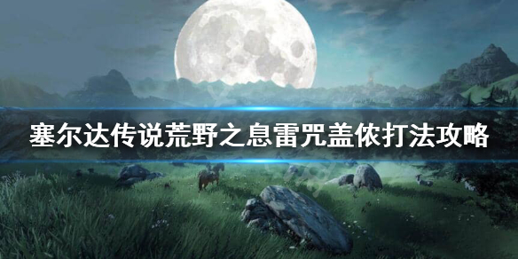 荒野之息雷咒盖侬怎么打 塞尔达荒野之息雷咒怎么过