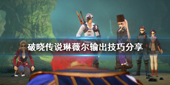 破晓传说魔法师琳薇尔怎么输出 破晓传说魔法师琳薇尔怎么输出