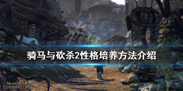 骑马与砍杀2性格怎么培养 骑马与砍杀2去掉狡诈性格