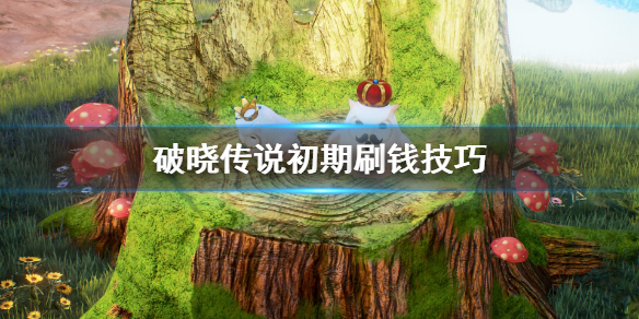 破晓传说刷钱有什么技巧（破晓传说前期刷经验）