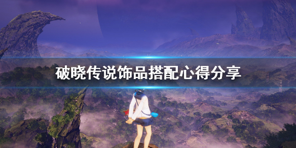 破晓传说饰品搭配心得分享 破晓传说 饰品推荐