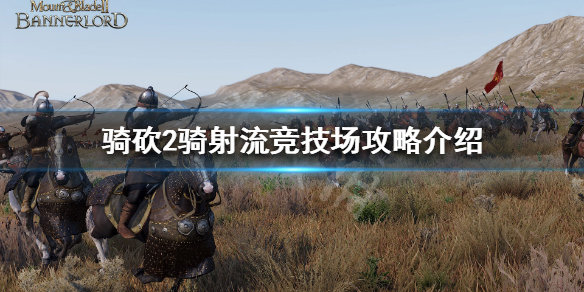 骑马与砍杀2竞技场骑射流怎么打 骑砍2骑射流竞技场攻略介绍