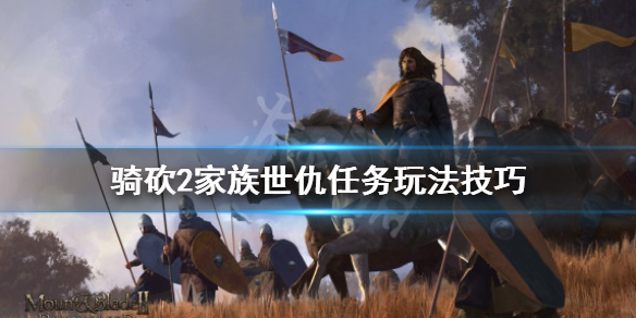 骑马与砍杀2家族世仇怎么做 骑马与砍杀2杀完所有家族