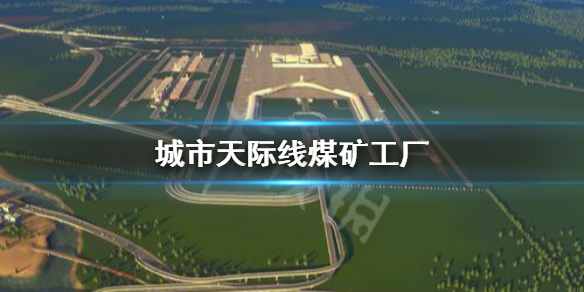 城市天际线煤矿工厂怎么建造（城市天际线矿业主楼怎么建设）