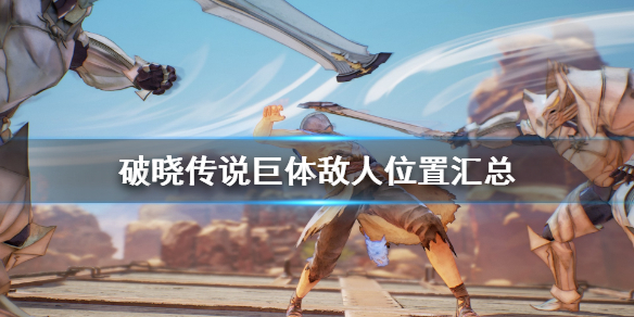 破晓传说巨体敌人位置汇总 破晓传说巨型怪