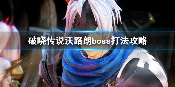 破晓传说沃路朗怎么打 破晓传说沃路朗打不死