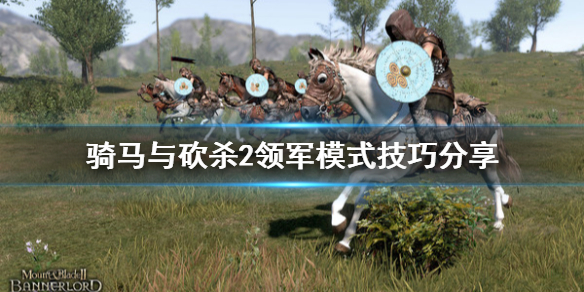 骑马与砍杀2领军模式技巧（骑马与砍杀2领军模式技巧攻略）
