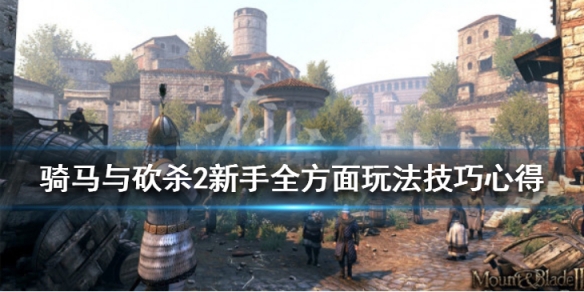 骑马与砍杀2新手全方面玩法技巧心得（骑马与砍杀2新手操作）