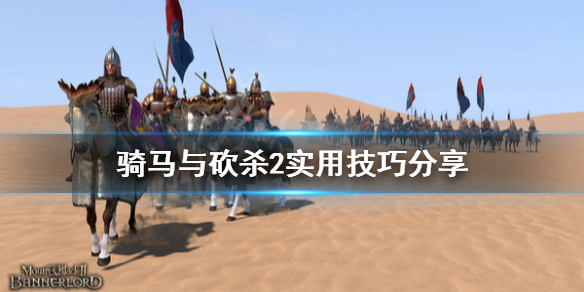 骑马与砍杀2实用技巧分享（骑马与砍杀2 技巧）