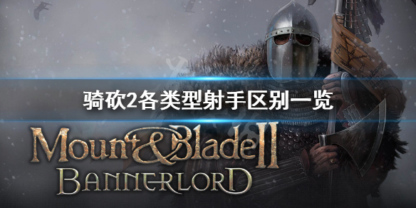 骑马与砍杀2射手怎么选 骑马与砍杀2骑兵和骑射手