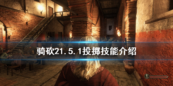 骑马与砍杀21.5.1投掷技能有什么（骑马与砍杀21.5.1投掷技能有什么区别）