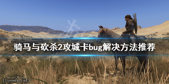 骑马与砍杀2攻城卡bug怎么办 骑马与砍杀2 bug