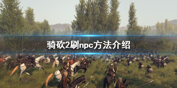 骑马与砍杀2npc怎么刷（骑马与砍杀2npc刷新间隔）