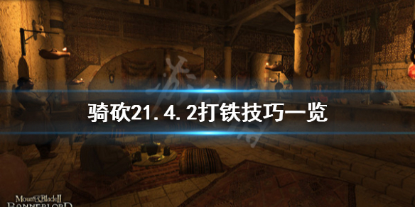 骑马与砍杀21.4.2打铁有什么技巧 骑马与砍杀21.5.4