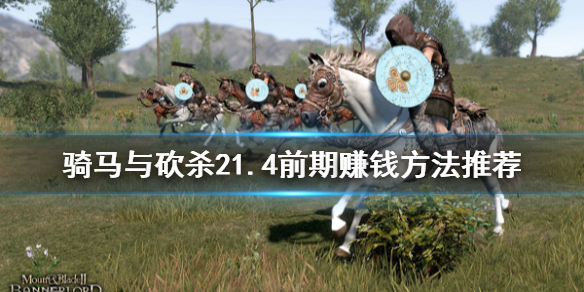 骑马与砍杀21.4前期怎么赚钱（骑马与砍杀21.54赚钱）