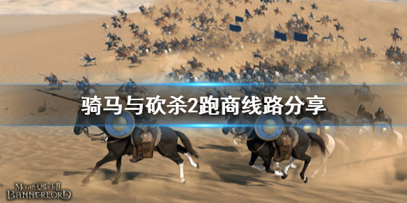 骑马与砍杀2跑商线路分享（骑马与砍杀2跑商路线推荐）