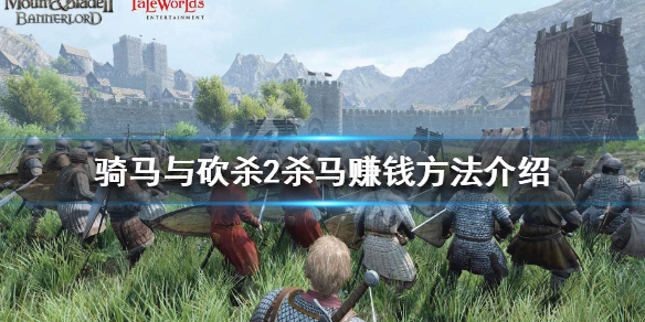 骑马与砍杀2杀马怎么赚钱（骑马与砍杀2怎样挣钱）