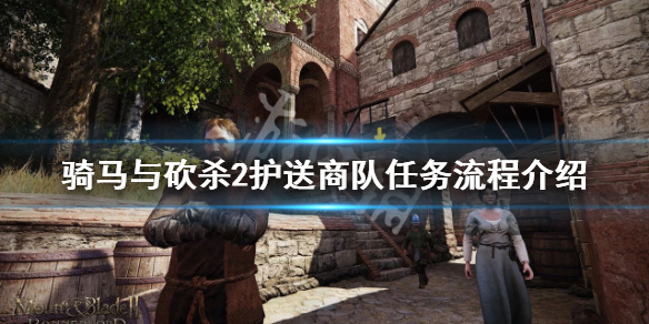 骑马与砍杀2护送商队任务怎么做 骑马与砍杀1护送商队