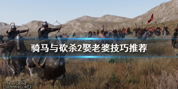 骑马与砍杀2娶老婆技巧推荐 骑马与砍杀2娶老婆技巧推荐