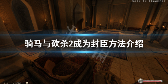 骑马与砍杀2怎么成为封臣 骑马与砍杀2如何获得封臣