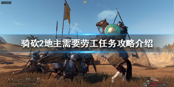 骑马与砍杀2地主劳工任务怎么做（骑马与砍杀2地主需要劳工任务）