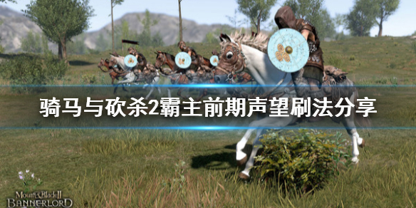 骑马与砍杀2前期声望怎么刷（骑马与砍杀2如何刷声望）