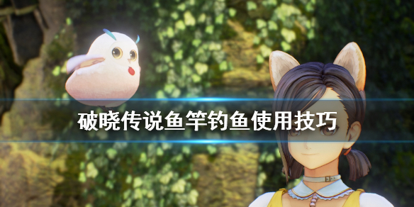 破晓传说鱼竿怎么用 破晓传说 鱼竿