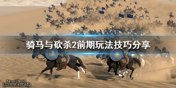 骑马与砍杀2前期怎么玩 骑马与砍杀2前期选择新手攻略!