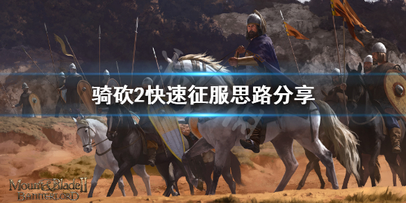 骑马与砍杀2怎么快速征服全图（骑马与砍杀2如何快速统一）