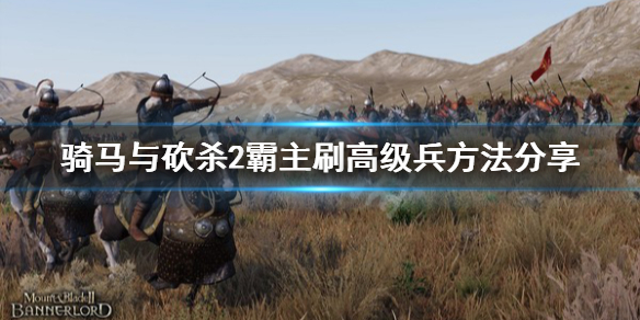 骑马与砍杀2怎么刷高级兵 骑马与砍杀2什么马才能升级兵