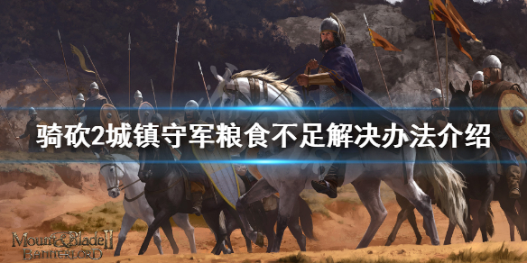 骑马与砍杀2守军粮食不足怎么办（骑马与砍杀2缺粮食）