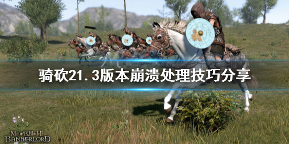 骑马与砍杀21.3版本崩溃怎么办(骑马与砍杀21.56闪退)