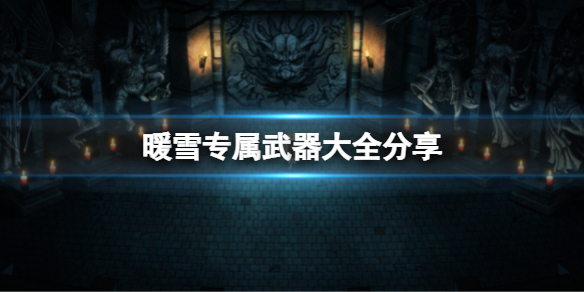 暖雪专属武器有哪些（暖雪专属武器有哪些技能）