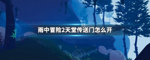 雨中冒险2天堂传送门怎么开（雨中冒险2怎么去天堂）