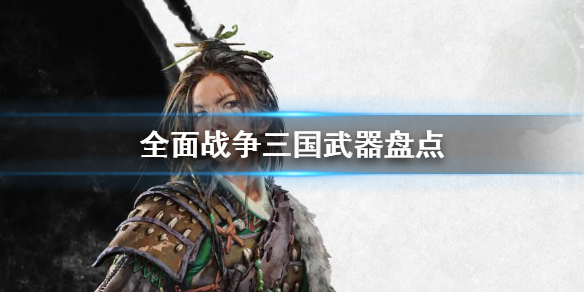 全面战争三国有什么武器 全面战争三国有什么武器装备