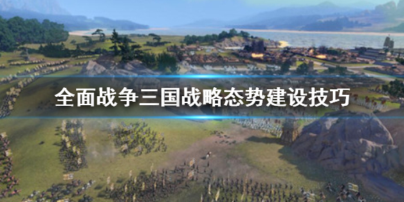 全面战争三国战略态势怎么建设 三国全面战争军事强度与战略态势