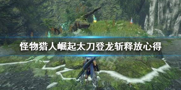 怪物猎人崛起太刀登龙斩怎么放（崛起太刀登龙斩几段伤害）