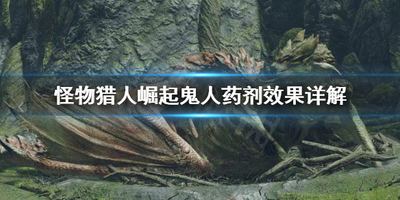 怪物猎人崛起鬼人药怎么用 怪物猎人崛起鬼人药和鬼人药g