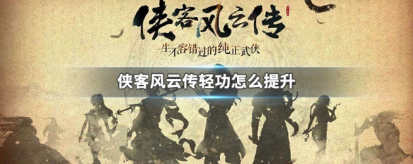 侠客风云传轻功怎么提升（侠客风云传轻功怎么提升技能）