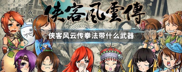 侠客风云传拳法带什么武器 侠客风云传拳法带什么武器最好