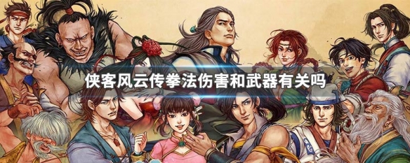 侠客风云传拳法伤害和武器有关吗（侠客风云传拳法伤害和武器有关吗贴吧）