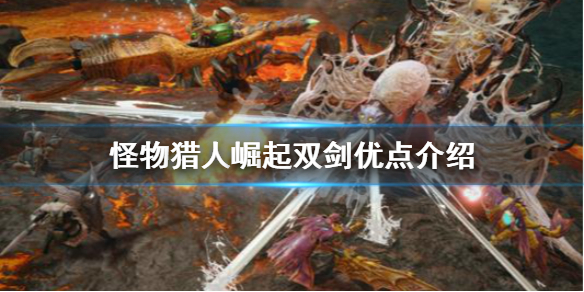 怪物猎人崛起双剑有什么优点（怪物猎人崛起双剑有什么优点嘛）