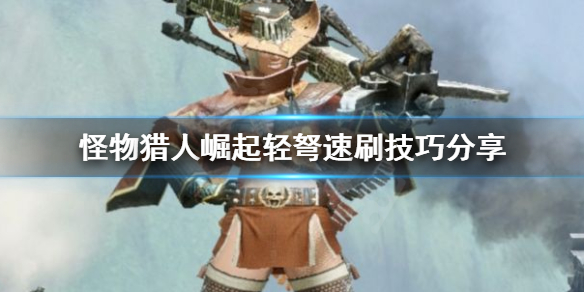 怪物猎人崛起轻弩怎么刷素材（怪物猎人崛起轻弩子弹怎么做）