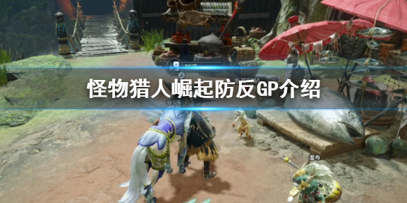 怪物猎人崛起防反GP是什么 怪物猎人崛起防性和防强